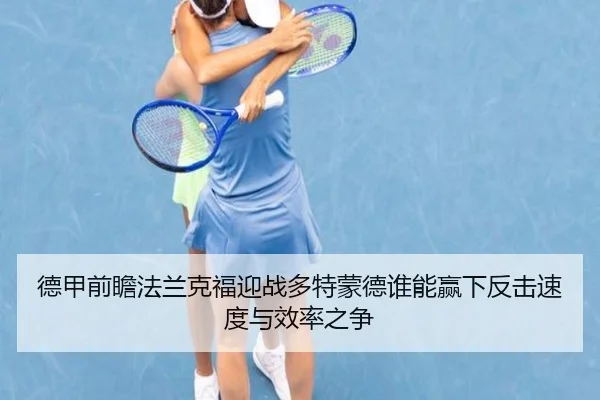 德甲前瞻法兰克福迎战多特蒙德谁能赢下反击速度与效率之争